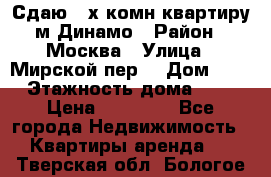 Сдаю 2-х комн.квартиру м.Динамо › Район ­ Москва › Улица ­ Мирской пер. › Дом ­ 3 › Этажность дома ­ 9 › Цена ­ 42 000 - Все города Недвижимость » Квартиры аренда   . Тверская обл.,Бологое г.